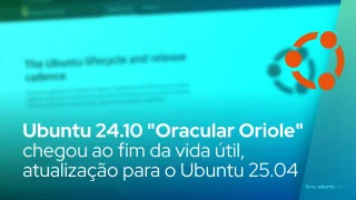 Ubuntu 24.10 "Oracular Oriole" chegou ao fim da vida útil, atualização para o Ubuntu 25.04