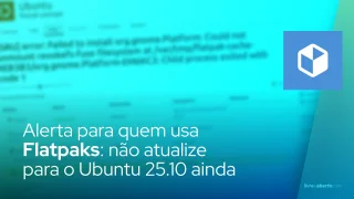 Alerta para quem usa Flatpaks: não atualize para o Ubuntu 25.10 ainda