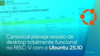 Canonical planeja sessão de desktop totalmente funcional no RISC-V com o Ubuntu 25.10