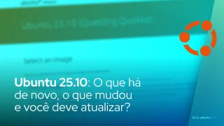 Ubuntu 25.10: O que há de novo, o que mudou e você deve atualizar?