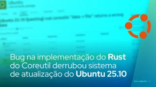 Bug na implementação do Rust do Coreutil derrubou brevemente o sistema de atualização automática do Ubuntu 25.10