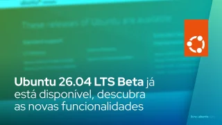 Ubuntu 26.04 LTS Beta já está disponível, descubra as novas funcionalidades