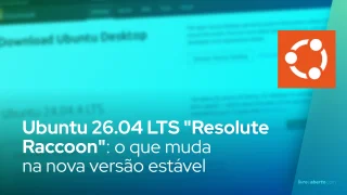 Ubuntu 26.04 LTS "Resolute Raccoon": o que muda na nova versão estável