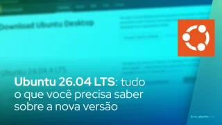 Ubuntu 26.04 LTS: tudo o que você precisa saber sobre a nova versão