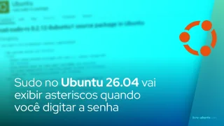 Sudo no Ubuntu 26.04 vai exibir asteriscos quando você digitar a senha