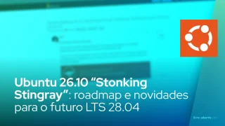 Ubuntu 26.10 “Stonking Stingray”: roadmap e novidades para o futuro LTS 28.04