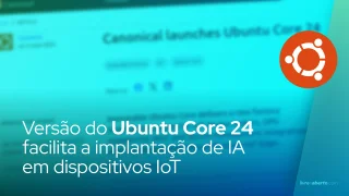 Versão do Ubuntu Core 24 facilita a implantação de IA em dispositivos IoT
