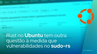 A transição Rust do Ubuntu atinge outro solavanco à medida que as vulnerabilidades de segurança sudo-rs aparecem