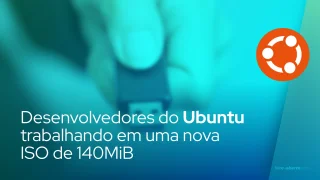Desenvolvedores do Ubuntu trabalhando em uma nova ISO de 140MiB