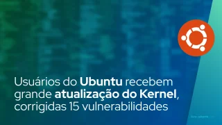 Usuários do Ubuntu recebem outra grande atualização do Kernel, até 15 vulnerabilidades corrigidas