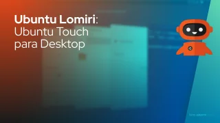 Ubuntu Lomiri: Ubuntu Touch para Desktop