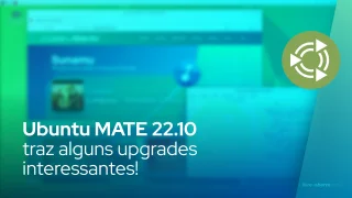 Ubuntu MATE 22.10 traz alguns upgrades interessantes!