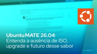 Ubuntu MATE 26.04: Entenda a ausência de ISO, upgrade e futuro desse sabot