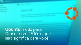 Ubuntu muda para Dracut com 25.10: o que isso significa para você?