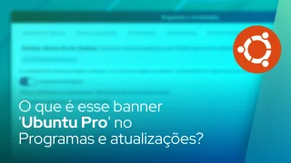 O que é esse banner 'Ubuntu Pro' no Programas e atualizações?