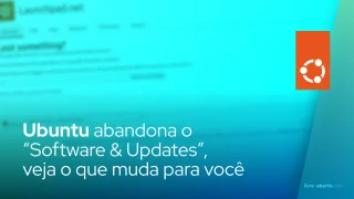 Ubuntu abandona o “Software & Updates”, veja o que muda para você