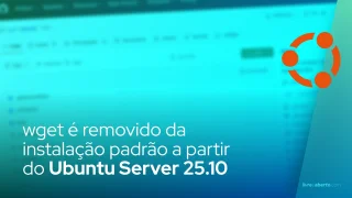 wget é removido da instalação padrão do Ubuntu Server 25.10