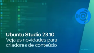 Ubuntu Studio 23.10: Veja as novidades para criadores de conteúdo