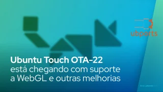 Ubuntu Touch OTA-22 está chegando com suporte a WebGL e outras melhorias