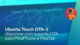 Ubuntu Touch OTA-3 disponível com suporte OTA para dispositivos PinePhone e PineTab