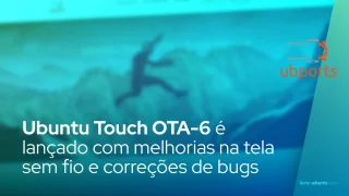Ubuntu Touch OTA-6 é lançado com melhorias na tela sem fio e correções de bugs