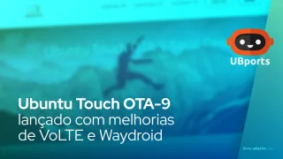 Ubuntu Touch OTA-9 lançado com melhorias de VoLTE e Waydroid