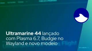 Ultramarine 44 lançado com Plasma 6.7, Budgie no Wayland e novo modelo