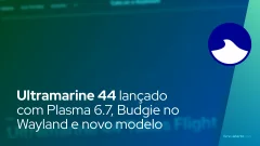 Ultramarine 44 lançado com Plasma 6.7, Budgie no Wayland e novo modelo