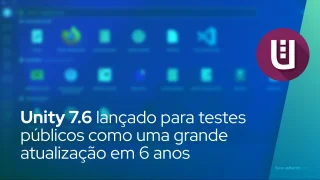 Unity 7.6 lançado para testes públicos como a primeira grande atualização para unity 7 em 6 anos