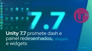 Unity 7.7 promete dash e painel redesenhados, e widgets