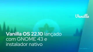 Vanilla OS 22.10 lançado com GNOME 43 e instalador nativo