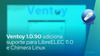Ventoy 1.0.90 adiciona suporte para LibreELEC 11.0 e Chimera Linux