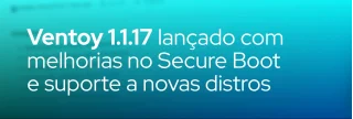 Ventoy 1.1.17 traz otimizações no Secure Boot, corrige bugs de inicialização e adiciona suporte a Athena OS, EulerOS e UOS. Confira o changelog completo.