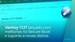 Ventoy 1.1.17 lançado com melhorias no Secure Boot e suporte a novas distros