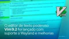 O editor de texto poderoso Vim 9.2 foi lançado com suporte a Wayland e melhorias