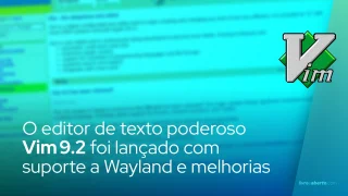 O editor de texto poderoso Vim 9.2 foi lançado com suporte a Wayland e melhorias