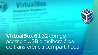 VirtualBox 6.1.32 corrige acesso a USB e melhora área de transferência compartilhada