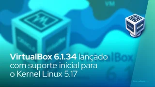 VirtualBox 6.1.34 lançado com suporte inicial para o Kernel Linux 5.17