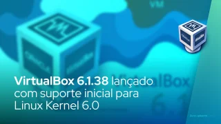 VirtualBox 6.1.38 lançado com suporte inicial para Linux Kernel 6.0