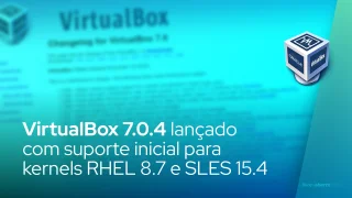 VirtualBox 7.0.4 lançado com suporte inicial para kernels RHEL 8.7 e SLES 15.4