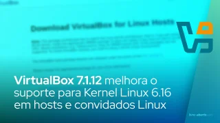 VirtualBox 7.1.12 melhora o suporte para Kernel Linux 6.16 em hosts e convidados Linux