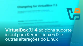 VirtualBox 7.1.4 adiciona suporte inicial para Kernel Linux 6.12 e outras alterações do Linux