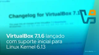 VirtualBox 7.1.6 lançado com suporte inicial para Linux Kernel 6.13