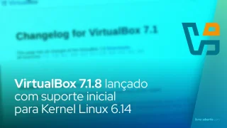 VirtualBox 7.1.8 lançado com suporte inicial para Kernel Linux 6.14