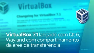 VirtualBox 7.1 lançado com Qt 6 GUI, suporte Wayland para compartilhamento da área de transferência