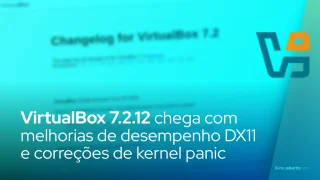 VirtualBox 7.2.12 chega com melhorias de desempenho DX11 e correções de kernel panic