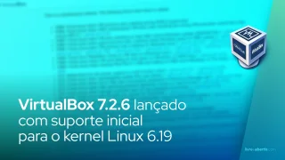 VirtualBox 7.2.6 lançado com suporte inicial para o kernel Linux 6.19
