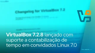 VirtualBox 7.2.8 lançado com suporte a contabilização de tempo em convidados Linux 7.0