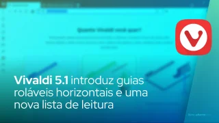 Vivaldi 5.1 introduz guias roláveis horizontais e uma nova lista de leitura