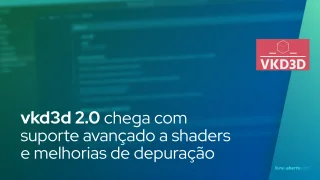 vkd3d 2.0 chega com suporte avançado a shaders e melhorias de depuração